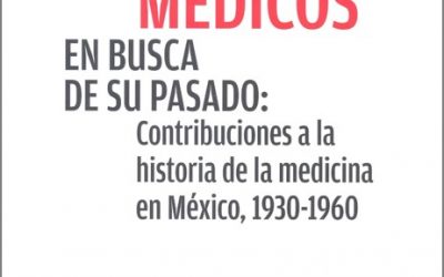 Médicos en busca de su pasado: Contribuciones a la historia de la medicina en México, 1930-1960